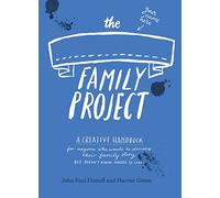 The Family Project: A Creative Handbook for Anyone Who Wants to Discover Their Family Story - but Doesn't Know Where to Start