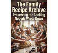 The Family Recipe Archive: Preserving the Cooking Nobody Wrote Down