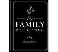 The Family Recipe Collection: Recipes Together, Memories Forever