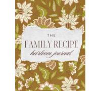 The Family Recipe Heirloom Journal: Recipe Keeper for Family Favorites, Passed-Down Dishes, Holiday Traditions, Homemade Meals, Cooking, Baking, and Kitchen Memories