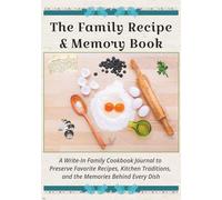 The Family Recipe & Memory Book: A Write-In Family Cookbook Journal to Preserve Favorite Recipes, Kitchen Traditions & the Memories Behind Every Dish ... Recipe Book & Journaling Adventure