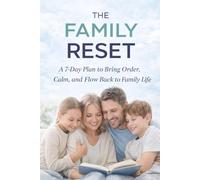 The Family Reset: A 7-Day Plan to Bring Order, Calm, and Flow Back to Family Life