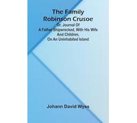 The family Robinson Crusoe: or, journal of a father shipwrecked, with his wife and children, on an uninhabited island.