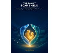 The Family Scam Shield: Protect Aging Parents, Stop Imposter Scams, and Build a Family Fraud Response Plan Before Money Is Lost
