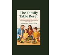The Family Table Reset Simple, Delicious, and Balanced Meals to Nourish Every Body-From Picky Kids to Busy Parents