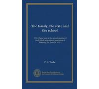 The family, the state and the school: 1912. (Paper read at the annual meeting of the Catholic educational association at Pittsburg, Pa., June 24, 1912.)