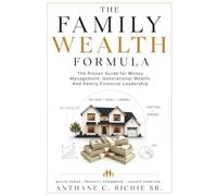 The Family Wealth Formula: The Proven Guide for Money Management, Generational Wealth, And Family Financial Leadership (The Structured Legacy Series)