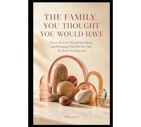 THE FAMILY YOU THOUGHT YOU WOULD HAVE: Grieve the Love, Parenthood, Home, and Belonging That Did Not Take the Form You Expected (THE LIVES WE IMAGINED SERIES)