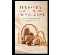 THE FAMILY YOU THOUGHT YOU WOULD HAVE: Grieve the Love, Parenthood, Home, and Belonging That Did Not Take the Form You Expected (THE LIVES WE IMAGINED SERIES)