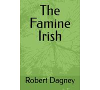 The Famine Irish (A family saga of Catholic Irish-Americans 1843 to the present day)