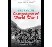 The Famous Campaigns of World War I: The History of the Great War’s Most Important Battles