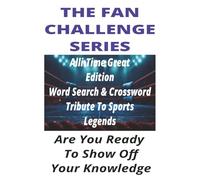 The Fan Challenge All-Time Greats Edition: Word Search & Crossword Tribute to Sports Legends: A Celebration of the Greatest Athletes Across Every Sport and Generation (The Fan Challenge Series)
