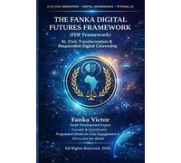 THE FANKA DIGITAL FUTURES FRAMEWORK ( FDF FRAMEWORK): AI, Civic Transformation and Responsible Digital Citizenship