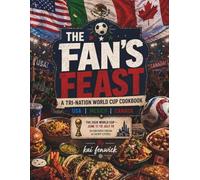 The Fan's Feast: 24 World Cup Recipes from the USA, Mexico and Canada - A Tri-Nation Cookbook for Football Fans