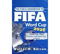 THE FAN'S HANDBOOK TO FIFA World Cup 2026: Travel Tips, Team Profiles, and Game-Day Insights