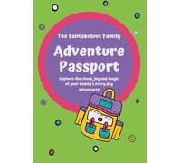 The Fantabulous Family Adventure Passport: Capture the chaos, joy and magic of your family’s every day adventures