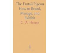 The Fantail Pigeon: How to Breed, Manage, and Exhibit