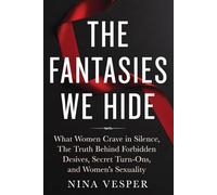 The Fantasies We Hide: What Women Crave in Silence, The Truth Behind Forbidden Desires, Secret Turn-Ons, and Women's Sexuality