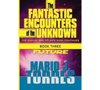 The Fantastic Encounters of the Unknown: the Kaplan and Dylan's saga continues / BOOK THREE : FUTURE