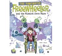 The Fantastic Freewheeler and the Mission from Mars: A Graphic Novel