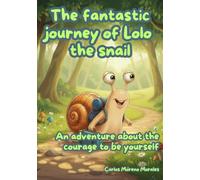 THE FANTASTIC JOURNEY OF LOLO THE SNAIL: An adventure about the courage to be yourself
