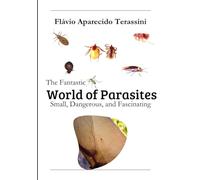 The Fantastic World of Parasites: Small, Dangerous, and Fascinating