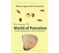 The Fantastic World of Parasites: Small, Dangerous, and Fascinating