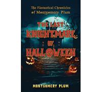 The Fantastical Chronicles of Montgomery Plum: The Last Knightmare of Halloween
