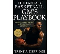 The Fantasy Basketball GM’s Playbook: Winning Strategies for Basketball Leagues: A Complete Guide to Drafting, Trading, and Mastering Every Season Like a Pro GM