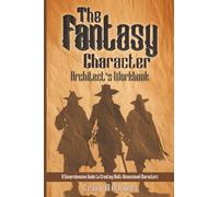 The Fantasy Character Architect’s Workbook: A Comprehensive Guide to Creating Multi-Dimensional Characters