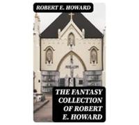 The Fantasy Collection Of Robert E. Howard (ebook)