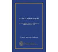 The Far East unveiled: an inner history of events in Japan and China in the year 1916