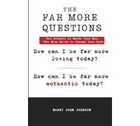 The Far More Questions: How Can I Be Far More Loving Today? How Can I Be Far More Authentic Today?: Two Prompts to Guide Your Day. Two Deep Dives to Change Your Life.