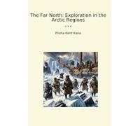 The Far North: Exploration in the Arctic Regions (Classic Books)