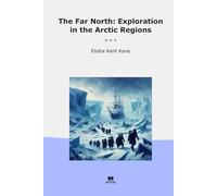 The Far North: Exploration in the Arctic Regions (Classic Books)