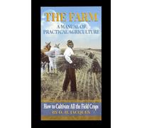 The Farm: A Manual of Practical Agriculture: How to Cultivate All the Field Crops