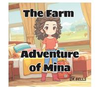 The Farm Adventure of Mina: A Story for Little Adventurers Who Aren't Afraid to Get Their Boots Muddy
