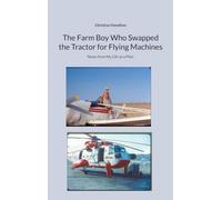 The Farm Boy Who Swapped the Tractor for Flying Machines: Notes from My Life as a Pilot.