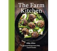 The Farm Kitchen: Seasonal Recipes from Field, Coast and Garden