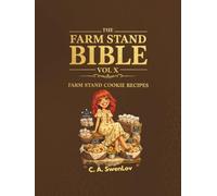 The Farm Stand Bible VOL X: Farm Stand Cookie Recipes: Small-Batch Cookies, Cottage Bakery Favorites & Profitable Homemade Treats