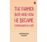 The Farmer Boy, and How He Became Commander-In-Chief