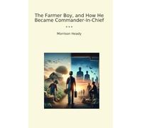 The Farmer Boy, and How He Became Commander-In-Chief (Classic Books)