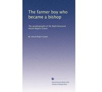 The farmer boy who became a bishop: The autobiography of the Right Reverend Anson Rogers Graves
