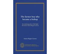 The farmer boy who became a bishop: the autobiography of the Right Reverend Anson Rogers Graves