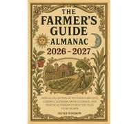 The Farmer’s Guide Almanac 2026-2027: Annual Collection of Weather Forecasts, Garden Calendars, Moon Guidance, and Practical Wisdom to Help You Plan Every Season