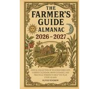 The Farmer’s Guide Almanac 2026-2027: Annual Collection of Weather Forecasts, Garden Calendars, Moon Guidance, and Practical Wisdom to Help You Plan Every Season