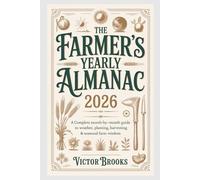 THE FARMER’S YEARLY ALMANAC 2026: A Complete Month-by-Month Guide to Weather, Planting, Harvesting & Seasonal Farm Wisdom