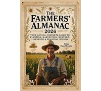THE FARMERS' ALMANAC 2026: Your Annual Complete Guide to Planting, Harvesting, Weather, Livestock & Seasonal Wisdom