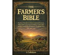 The Farmer's Bible: Timeless Principles to Master Land and Seasons, Make Better Long-Term Decisions, Avoid Costly Mistakes, and Build a Productive, Profitable Farm Year after Year