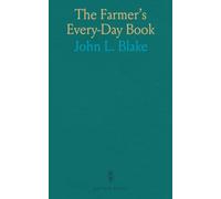 The Farmer's Every-Day Book: Practical guides and social sketches for country life: agriculture, household health, and rural教育